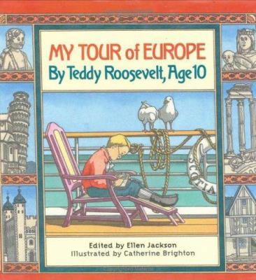 My Tour of Europe: By Teddy Roosevelt, Age 10 0761325166 Book Cover