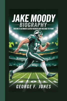 Jake Moody Biography: The NFL's Ultimate Clutch...            Book Cover