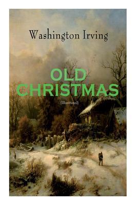OLD CHRISTMAS (Illustrated): Warm-Hearted Tales... 8027331579 Book Cover