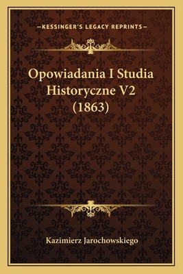 Opowiadania I Studia Historyczne V2 (1863) [Polish] 1167685601 Book Cover