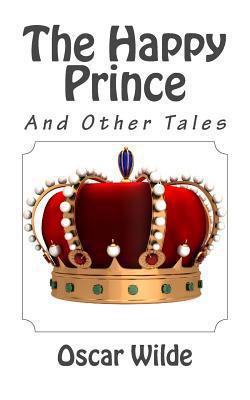 The Happy Prince and Other Tales 1494782146 Book Cover