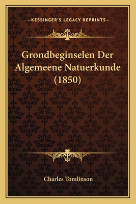 Grondbeginselen Der Algemeene Natuerkunde (1850) [Dutch] 1168402506 Book Cover
