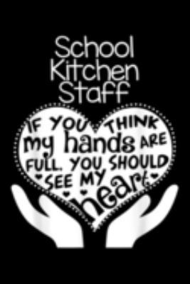 Paperback School Kitchen Staff If You Think My Hands Are Full. You Should See My Heart : School Kitchen Staff Heart Hands Cafeteria Team Gift Journal/Notebook Blank Lined Ruled 6x9 100 Pages Book