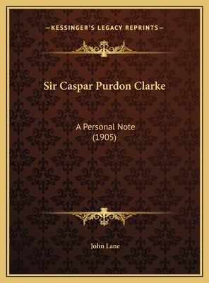 Sir Caspar Purdon Clarke: A Personal Note (1905) 1169541798 Book Cover