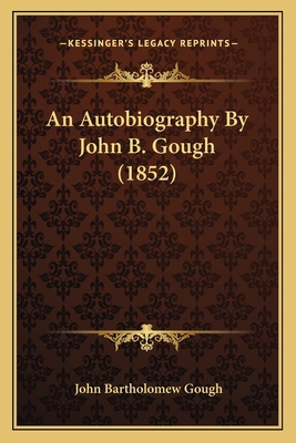 An Autobiography By John B. Gough (1852) 1166450937 Book Cover