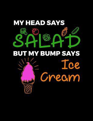 My Head Says Salad But My Bump Says Ice Cream: ... 1073703355 Book Cover