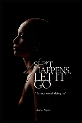 Sh*t Happens. Let It Go: It`s Not Worth Dying for B0BG5QYCWS Book Cover