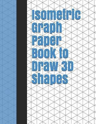 Isometric Graph Paper Book to Draw 3D Shapes: 1... 1795899565 Book Cover