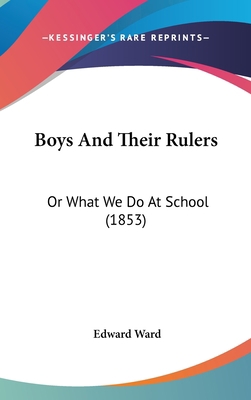 Boys And Their Rulers: Or What We Do At School ... 1104099721 Book Cover