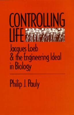 Controlling Life: Jacques Loeb and the Engineer... 0520069749 Book Cover