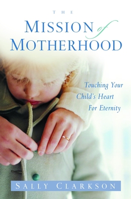 The Mission of Motherhood: Touching Your Child'... 1578565812 Book Cover