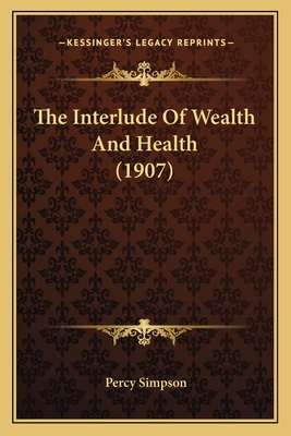 The Interlude Of Wealth And Health (1907) 1164055593 Book Cover