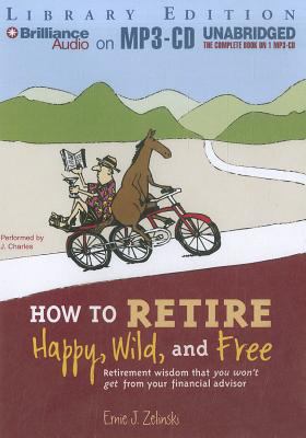 How to Retire Happy, Wild, and Free: Retirement... 1455864099 Book Cover