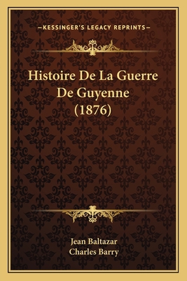Histoire De La Guerre De Guyenne (1876) [French] 1167614585 Book Cover