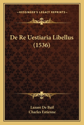 De Re Uestiaria Libellus (1536) [Latin] 1166016021 Book Cover