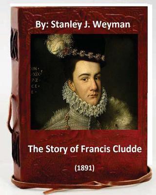 The Story of Francis Cludde (1891) By: Stanley ... 1533169977 Book Cover