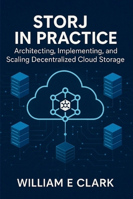 Storj in Practice: Architecting, Implementing, ... B0FY27K436 Book Cover