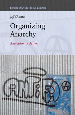 Organizing Anarchy: Anarchism in Action 900435915X Book Cover
