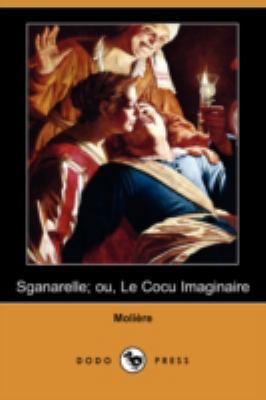 Sganarelle; Ou, Le Cocu Imaginaire (Dodo Press) [French] 1409953289 Book Cover