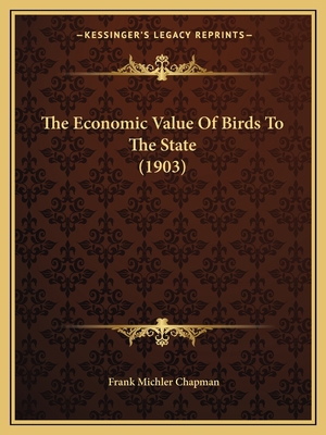 The Economic Value Of Birds To The State (1903) 1166429407 Book Cover