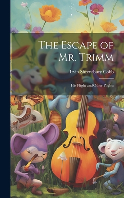 The Escape of Mr. Trimm: His Plight and Other P... 1020842547 Book Cover