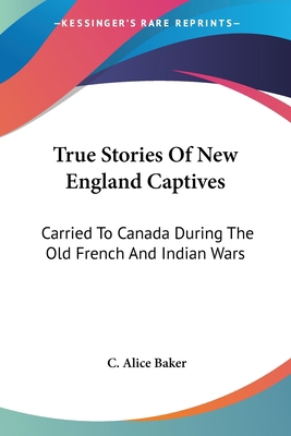 True Stories Of New England Captives: Carried T... 1428618694 Book Cover