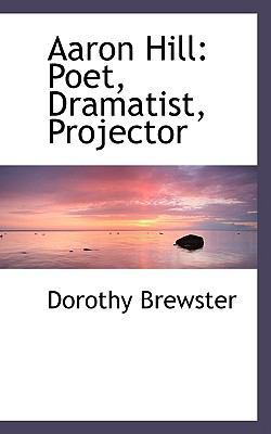 Aaron Hill: Poet, Dramatist, Projector 111712374X Book Cover