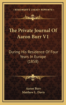 The Private Journal Of Aaron Burr V1: During Hi... 1167305566 Book Cover