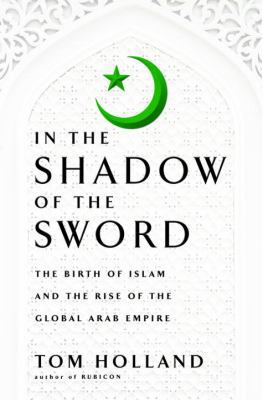 In the Shadow of the Sword: The Birth of Islam ... 0385531354 Book Cover