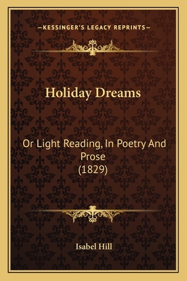 Holiday Dreams: Or Light Reading, In Poetry And... 1166968596 Book Cover