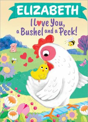 Elizabeth I Love You, a Bushel and a Peck! 1464217157 Book Cover
