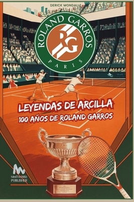 Leyendas de Arcilla: 100 años de Roland Garros [Spanish]            Book Cover