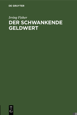 Der Schwankende Geldwert: Seine Ursachen Und Fo... [German] 3111093050 Book Cover