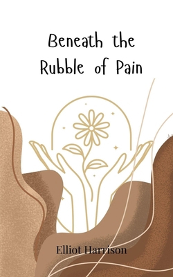 Beneath the Rubble of Pain 3690747600 Book Cover
