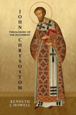 John Chrysostom, Theologian of the Eucharist 0813238420 Book Cover