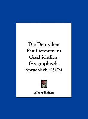 Die Deutschen Familiennamen: Geschichtlich, Geo... [German] 1162549033 Book Cover