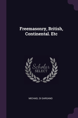 Freemasonry, British, Continental. Etc 1377610454 Book Cover