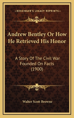 Andrew Bentley or How He Retrieved His Honor: A... 1164334697 Book Cover