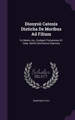 Dionysii Catonis Disticha De Moribus Ad Filium:... 1348030178 Book Cover