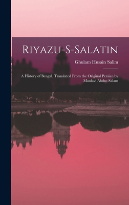 Riyazu-s-salatin; a History of Bengal. Translat... 1015645917 Book Cover