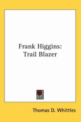Frank Higgins: Trail Blazer 1417967838 Book Cover