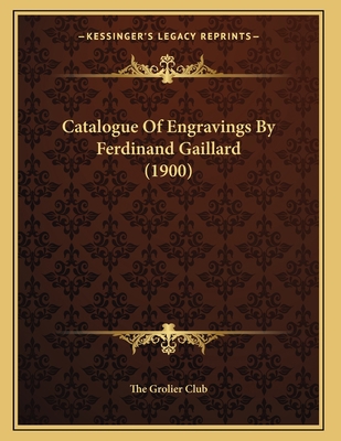 Catalogue Of Engravings By Ferdinand Gaillard (... 1166554929 Book Cover