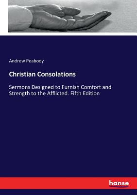 Christian Consolations: Sermons Designed to Fur... 3337113680 Book Cover