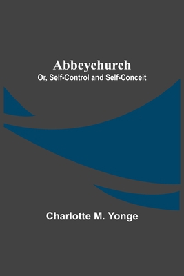 Abbeychurch; Or, Self-Control and Self-Conceit 9354545807 Book Cover