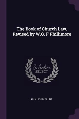 The Book of Church Law, Revised by W.G. F Phill... 1377915409 Book Cover