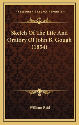 Sketch Of The Life And Oratory Of John B. Gough... 1169069762 Book Cover