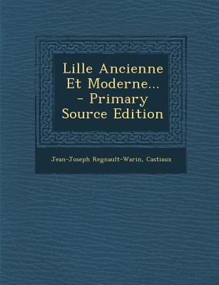 Lille Ancienne Et Moderne... - Primary Source E... [French] 1294101544 Book Cover