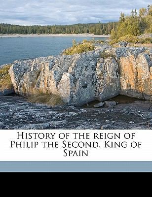 History of the Reign of Philip the Second, King... 1178202976 Book Cover