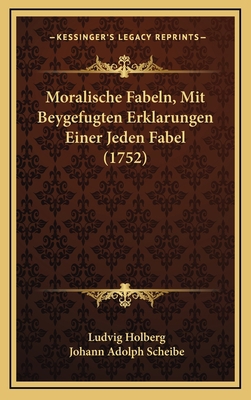 Moralische Fabeln, Mit Beygefugten Erklarungen ... [German] 1166362825 Book Cover