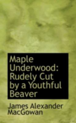 Maple Underwood: Rudely Cut by a Youthful Beaver 1113081120 Book Cover